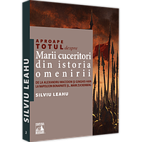 Aproape totul despre marii cuceritori din istoria omenirii. De la Alexandru Macedon si Ginghis-Han la Napoleon
