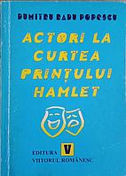 ACTORI LA CURTEA PRINTULUI HAMLET-DUMITRU RADU POPESCU