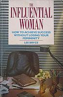 THE INFLUENTIAL WOMAN. HOW TO ACHIEVE SUCCESS WITHOUT LOSING YOUR FEMININITY-LEE BRYCE