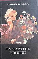 LA CAPATUL FIRULUI-FLORENCE L. BARCLAY