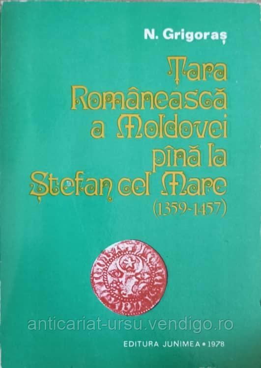 TARA ROMANEASCA A MOLDOVEI PANA LA STEFAN CEL MARE (1359-1457)-N. GRIGORAS - foto 1 - id-p102474077