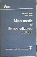 MASS MEDIA SI DEMOCRATIZAREA CULTURII-CALIOPIA RADU, SIMON RADU