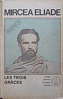 LES TROIS GRACES. PROZA FANTASTICA VOL.4-MIRCEA ELIADE