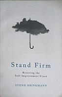 STAND FIRM. RESISTING THE SELF IMPROVEMENT CRAZE-SVEND BRINKMANN
