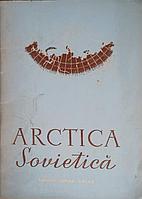 ARCTICA SOVIETICA, CULEGERE DE MATERIALE DOCUMENTARE-COLECTIV