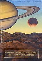 ASTROLOGIA SFARSITULUI DE MILENIU VOL.1 PLANETE FARA SECRETE-GABRIEL MIHAILOVICI