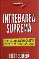 INTREBAREA SUPREMA PENTRU ORICINE ISI DORESTE PROFITURI SUBSTANTIALE-FRED REICHHELD