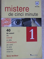 MISTERE DE CINCI MINUTE VOL.1 40 DE CAZURI DE CRIMA SI ALTE INFRACTIUNI PE CARE LE POTI REZOLVA CHIAR TU-KEN