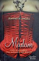 MADAM. VIATA SI AFACERILE UNEI MATROANE DIN BOSTON-JEANNETTE ANGELL