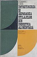 INTRETINEREA SI REPARAREA UTILAJELOR DIN INDUSTRIA ALIMENTARA. MANUAL PENTRU LICEE DE SPECIALITATE, ANII IV SI