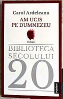 AM UCIS PE DUMNEZEU-CAROL ARDELEANU