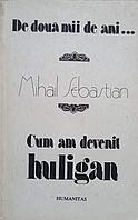 DE DOUA MII DE ANI... CUM AM DEVENIT HULIGAN-MIHAIL SEBASTIAN
