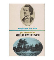 Augustin Z. N. Pop - Pe urmele lui Mihai Eminescu - 100027