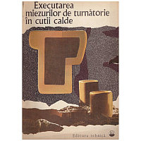 Autor colectiv - Executarea miezurilor de turnatorie in cutii calde