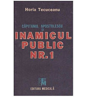 Horia Tecuceanu - Capitanul Apostolescu si inamicul public nr. 1 -