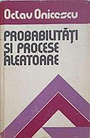 PROBABILITATI SI PROCESE ALEATOARE-OCTAV ONICESCU