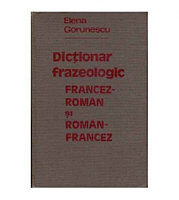 Elena Gorunescu - Dictionar frazeologic francez-roman si