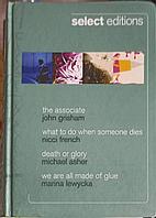 THE ASSOCIATE, WHAT TO DO WHEN SOMEONE DIES, DEATH OR GLORY, WE ARE ALL MADE OF GLUE-J. GRISHAM, N. FRENCH, M.