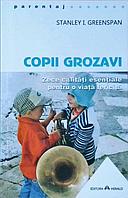 COPII GROZAVI. CUM SA ITI AJUTI BEBELUSUL SI, MAI TARZIU, COPILUL SA ISI DEZVOLTE CELE ZECE CALITATI ESENTIALE