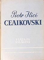 PIOTR ILICI CEAIKOVSKI, VIATA IN IMAGINI-COLECTIV