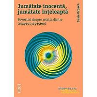 Jumatate inocenta, jumatate inteleapta. Povestiri despre relatia dintre terapeut si pacient, de Susie Orbach