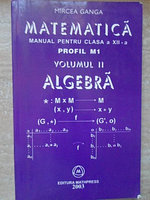 MATEMATICA MANUAL PENTRU CLASA A XII-A PROFIL M1 VOL.2 ALGEBRA-MIRCEA GANGA