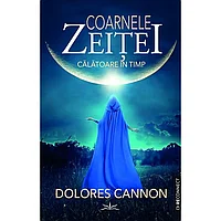 Coarnele zeitei. Calatoare in timp, de Dolores Cannon