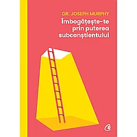 Imbogateste-te prin puterea subconstientului, de Dr. Joseph Murphy