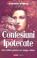 Confesiuni ipotecate - Bogatu Adriana