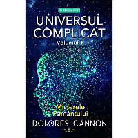 Universul Complicat. Volumul 1: Misterele Pamantului, Dolores Cannon