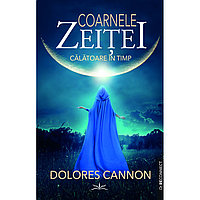 Coarnele zeitei. Calatoare in timp - Dolores Cannon