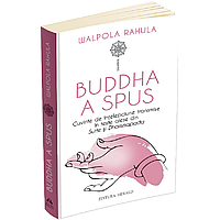 Buddha a spus - Cuvinte de intelepciune transmise in texte alese din Sutte si Dhammapada, Rahula Walpola