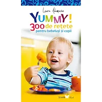 Yummy! 300 de retete pentru bebelusi si copii - Laura Adamache