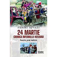 24 martie. Cronica infernului kosovar Fehmi Ajvazi